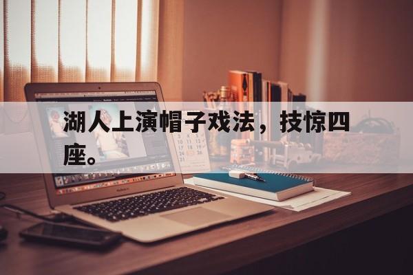 湖人上演帽子戏法，技惊四座。