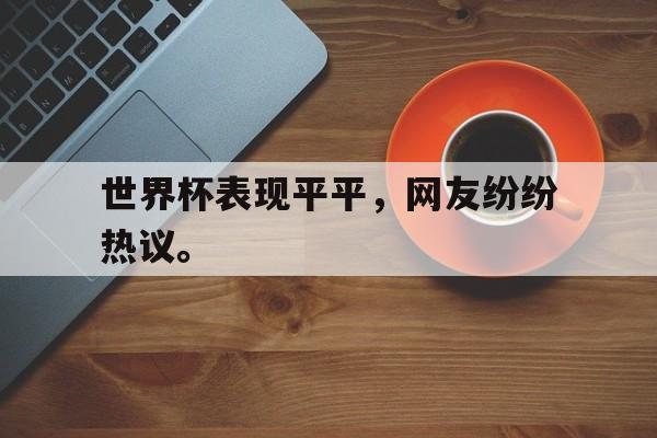 世界杯表现平平，网友纷纷热议。